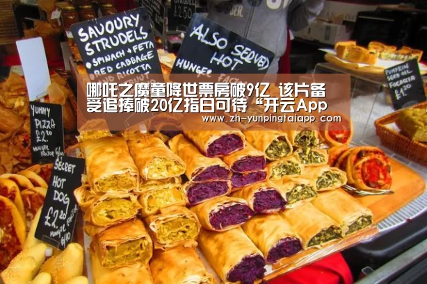 哪吒之魔童降世票房破9亿 该片备受追捧破20亿指日可待“开云App官方”(图2) 开云App官方